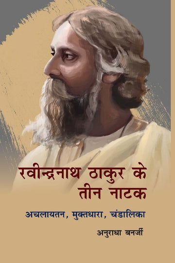 Ravindranath Thakur Ke Teen Natak : Achlayatan, Muktdhara, Chandalika