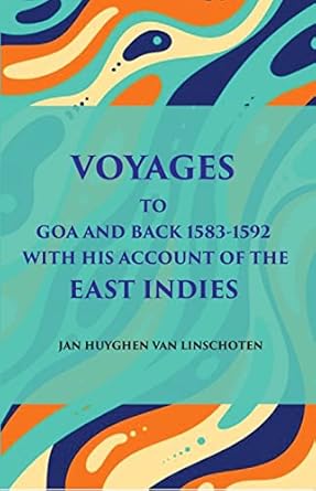 Voyage Tog Oa And Back (1583 - 1592): With His Account Of The East Indies (From LinschotenS Discourse Of Voyages, In 1598)