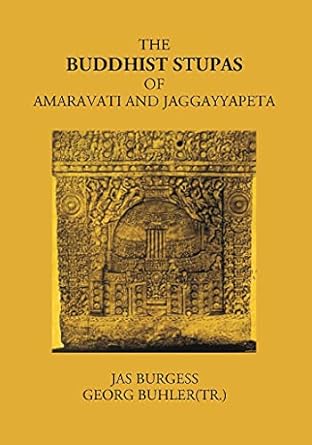 THE BUDDHIST STUPAS OF AMARAVATI AND JAGGAYYAPETA IN THE KRISHNA DISTRICT, MADRAS PRESIDENCY, SURVEYED IN 1882