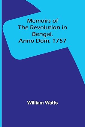 Memoirs of the Revolution in Bengal: Anno. Dom. 1757