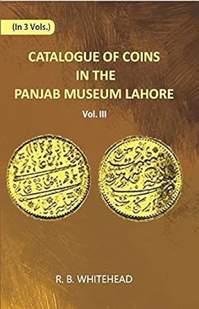 Catalogue Of Coins in The Panjab Museum, Lahore (Coins of Nadir Shah and The Durrani Dynasty) Volume Vol. 3rd