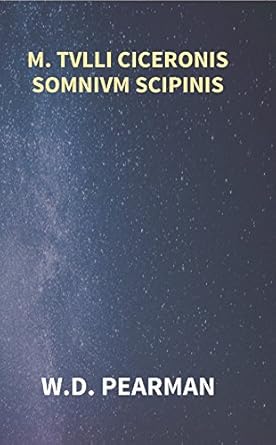 M. Tvlli Ciceronis Somnivm Scipinis the Dream of Scipio Africanus Minor, Being the Epilogue of Cicero's Treatise On Polity