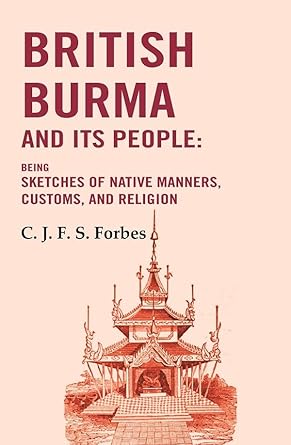 British Burma and Its People: Being Sketches of Native Manners, Customs, and Religion