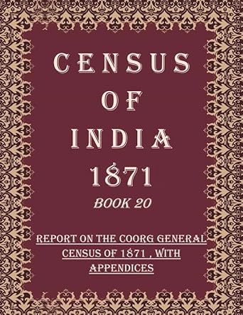 Census of India 1871: Report on The Coorg General Census of 1871 , With Appendices