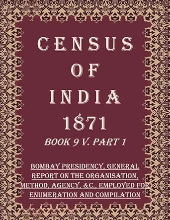 Census of India 1871: Bombay Presidency, General Report on The Organisation, Method, Agency, &c., Employed For Enumeration And Compilation
