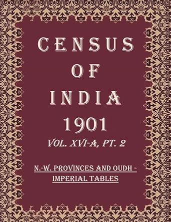 Census of India 1901: N.-W. Provinces And Oudh - Provincial Tables And Appendices
