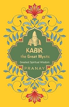 Kabir, the Great Mystic, Greatest Spiritual Wisdom