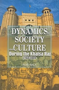 Dynamics Of Society and Culture During The Khalsa Raj (1765-1849)