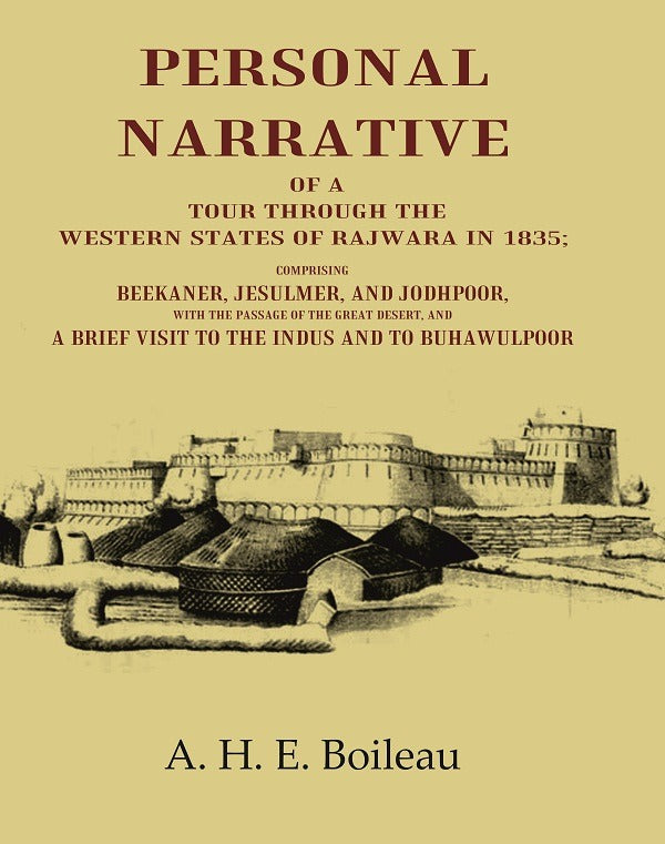 Personal Narrative of a Tour through the Western States of Rajwara in 1835 Comprising Beekaner, Jesulmer, and Jodhpoor, with the Passage of the Great Desert, and a Brief Visit to the Indus and to Buhawulpoor
