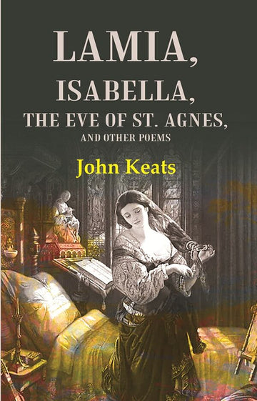 Lamia, Isabella, The Eve of St. Agnes, and Other Poems