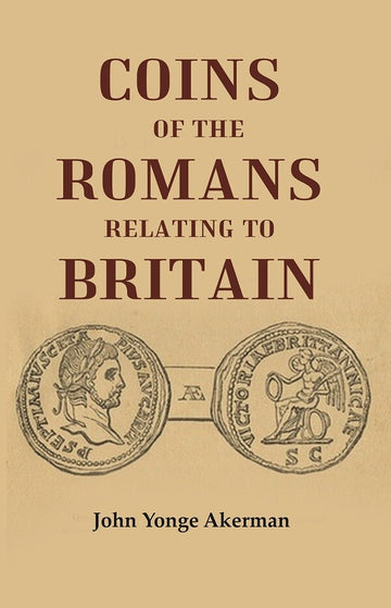 Coins of the Romans Relating to Britain Described and Illustrated