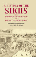 A History of the Sikhs From the Origin of the Nation to the Battles of the Sutlej