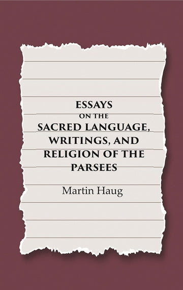 Essays on the Sacred Language, Writings, and Religion of the Parsees
