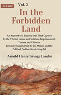 In the Forbidden Land An Account of A Journey into Tibet Capture by the Tibetan Lamas and Soldiers, Imprisonment, Torture and Ultimate Release brought about by Dr. Wilson and the Political Peshkar Karak Sing-Pal
