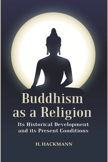 Buddhism as a Religion: Its Historical Development and its Present Conditions