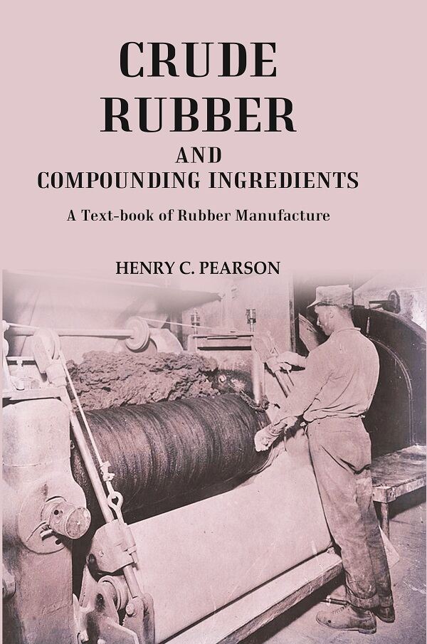 Crude Rubber and Compounding Ingredients: A Text-book of Rubber Manufacture