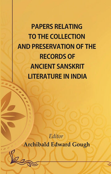 Papers Relating to the Collection and Preservation of the Records of Ancient Sanskṛit Literature in India