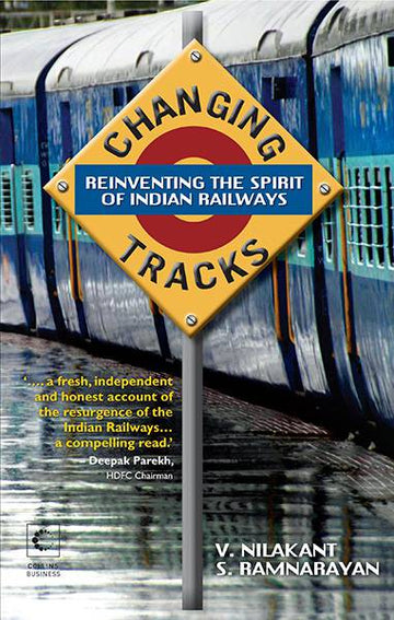 Changing Tracks : Reinviting The Spirit Of Indian Railway