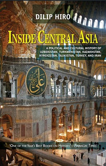 Inside Central Asia : A Political And Cultural History Of Uzbekistan,Tur kmenistan,Kazakhstan,Kyrgyzstan,Tajikistan,Turkey And Iran