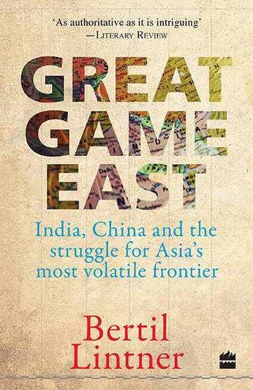 Great Game East : India, China and the Struggle for Asia's Most Volatile Frontier
