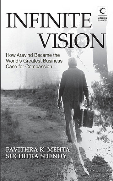 Infinite Vision : How Aravind Became The World's Greatest Business Case For Compassion