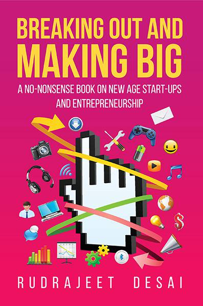Breaking Out and Making Big : A No-Nonsense Book on New Age Start-Ups and Entrepreneurship