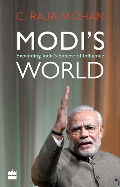 Modi’s World : Expanding India's Sphere of Influence