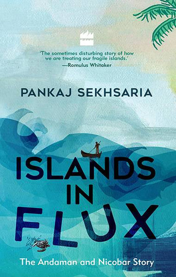 Islands in Flux : The Andaman and Nicobar Story