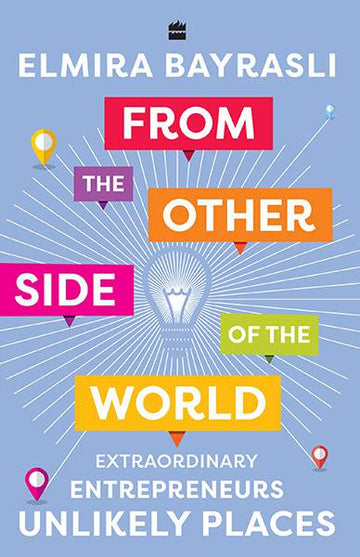 From the Other Side of the World : Extraordinary Entrepreneurs, Unlikely Places
