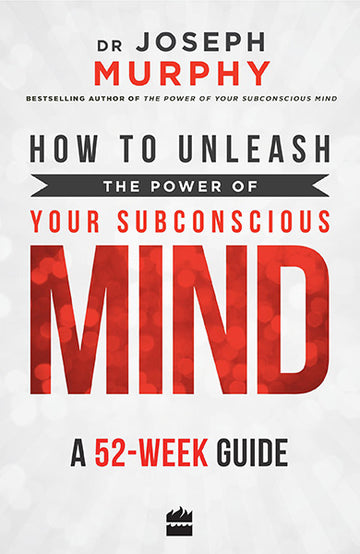 How to Unleash the Power of Your Subconscious Mind : A 52-week Guide