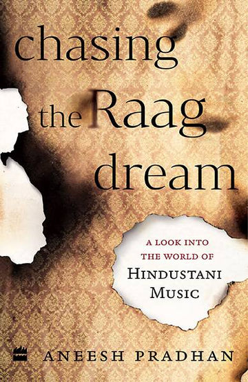 Chasing the Raag Dream : A Look into the World of Hindustani Classical Music