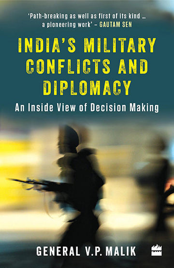 India’s Military Conflicts and Diplomacy : An Inside View of Decision-Making