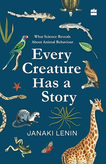 Every Creature Has a Story : What Science Reveals about Animal Behaviour