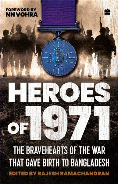 Heroes Of 1971 : The Bravehearts of the War That Gave Birth to Bangladesh