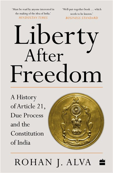 Liberty After Freedom : A History of Article 21, Due Process and the Constitution of India