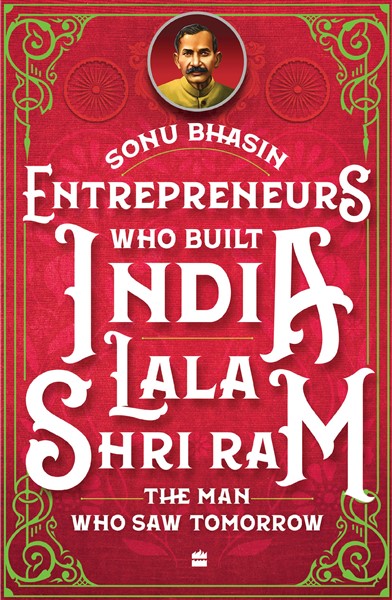 Entrepreneurs Who Built India – Lala Shriram : The Man Who Saw Tomorrow