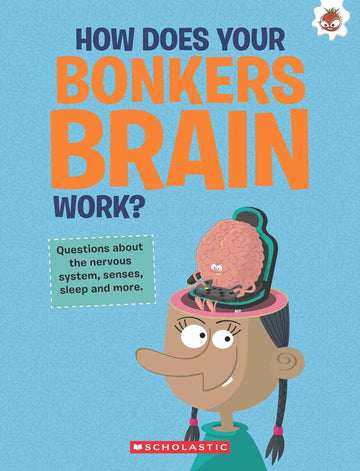 The Curious Kid's Guide to the Human Body: How Does Your Bonkers Brain Work?