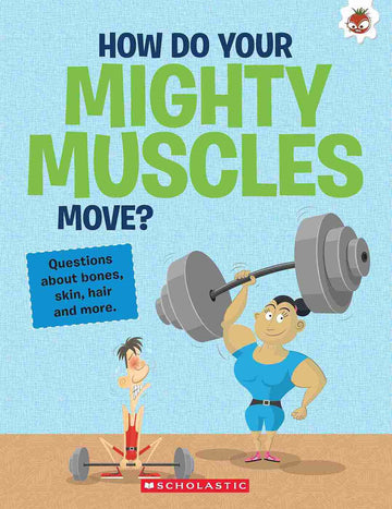 The Curious Kid's Guide to the Human Body: How Do Your Mighty Muscles Move?