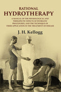 Rational hydrotherapy: A Manual of the physiological and Therapeutic Effects of Hydriatic Procedures, and the Technique of Their Application in the Treatment of Disease