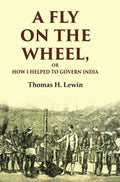 A Fly on the Wheel: Or How I Helped to Govern India
