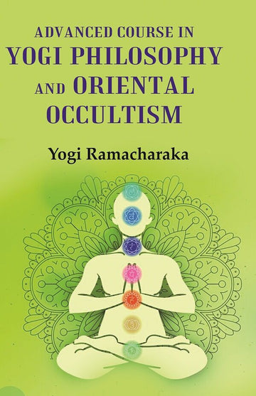 Advanced Course in Yogi Philosophy and Oriental Occultism