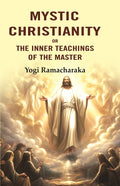 Mystic Christianity: Or the Inner Teachings of the Master