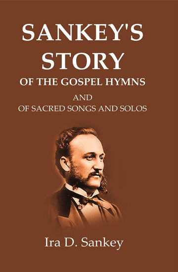 Sankey's Story Of The Gospel Hymns: And of Sacred Songs and Solos