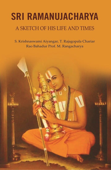 Sri Ramanujacharya: A Sketch of His Life and Times