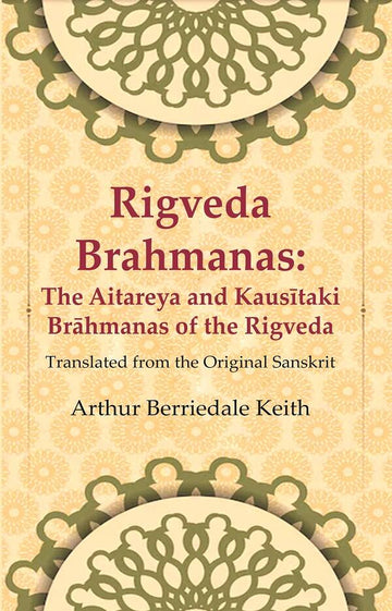 Rigveda Brahmanas: The Aitareya and Kausītaki Brāhmanas of the Rigveda: Translated from the Original Sanskrit