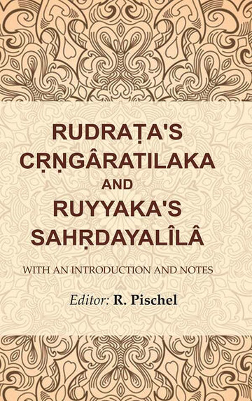 Rudraṭa's Cṛṇgâratilaka and Ruyyaka's Sahṛdayalîlâ: With an Introduction and Notes