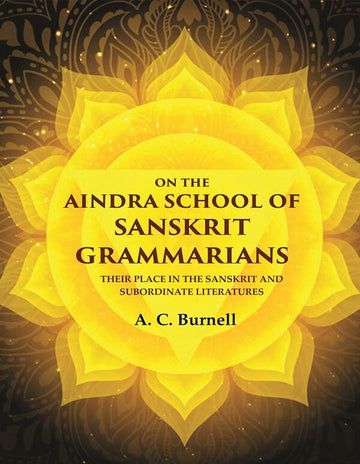 On the Aindra School of Sanskrit Grammarians: Their Place in the Sanskrit and Subordinate Literatures
