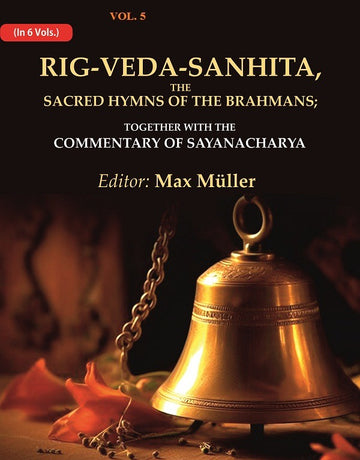Rig-Veda-Sanhita, the Sacred Hymns of the Brahmans: Together with the Commentary of Sayanacharya