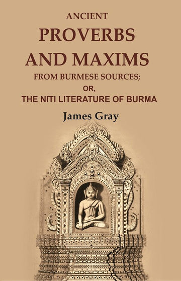 Ancient Proverbs and Maxims from Burmese Sources: Or, the Nîti Literature of Burma