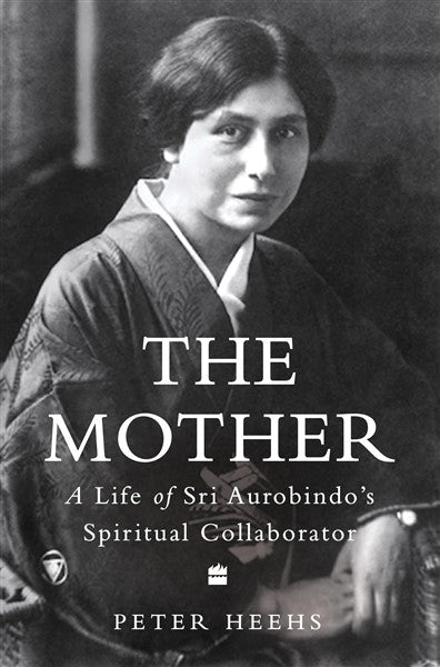 Indian Lives Series Book 4 – The Mother : A Life of Sri Aurobindo's Spiritual Collaborator